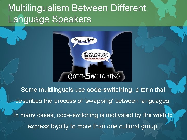 Multilingualism Between Different Language Speakers Some multilinguals use code-switching, a term that describes the