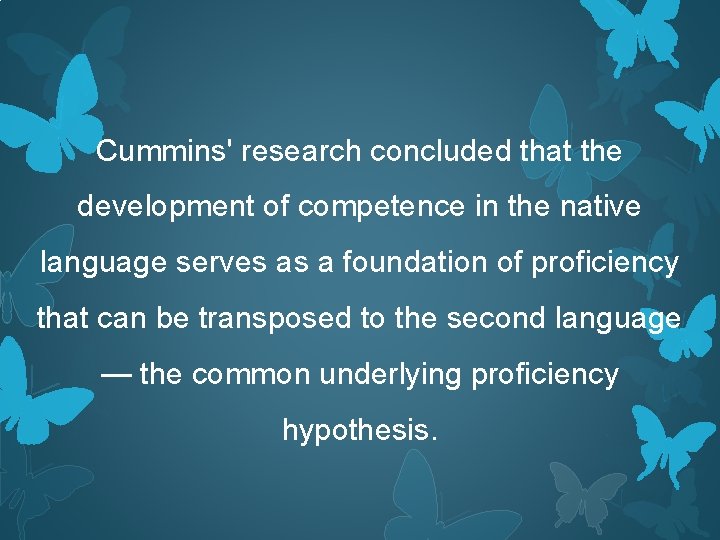 Cummins' research concluded that the development of competence in the native language serves as