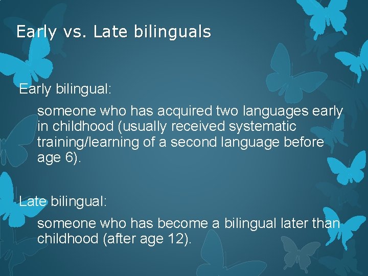 Early vs. Late bilinguals Early bilingual: someone who has acquired two languages early in