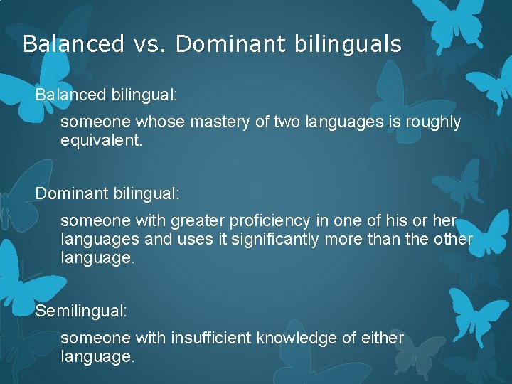 Balanced vs. Dominant bilinguals Balanced bilingual: someone whose mastery of two languages is roughly