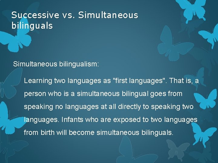 Successive vs. Simultaneous bilinguals Simultaneous bilingualism: Learning two languages as "first languages". That is,