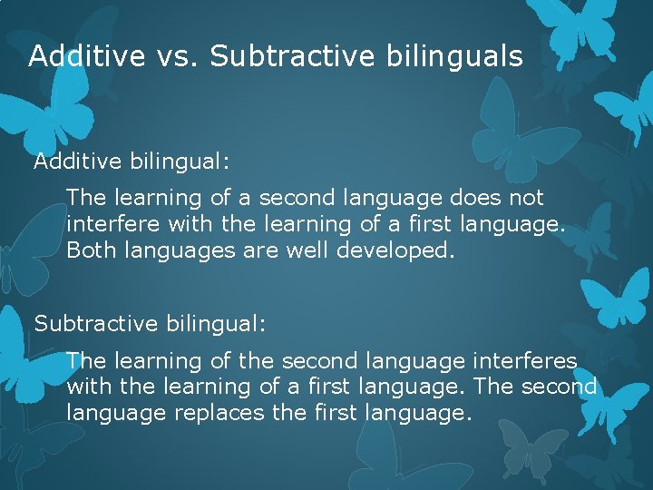 Additive vs. Subtractive bilinguals Additive bilingual: The learning of a second language does not