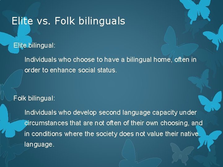 Elite vs. Folk bilinguals Elite bilingual: Individuals who choose to have a bilingual home,