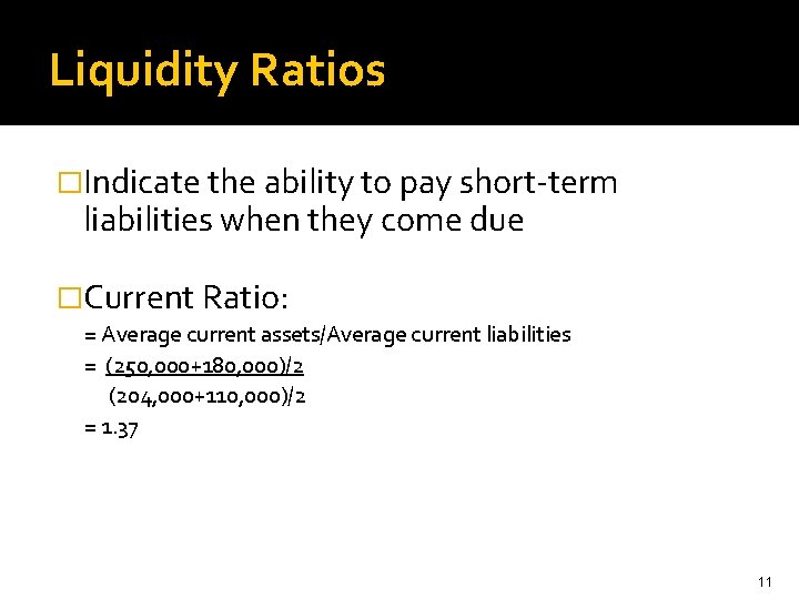 Liquidity Ratios �Indicate the ability to pay short-term liabilities when they come due �Current