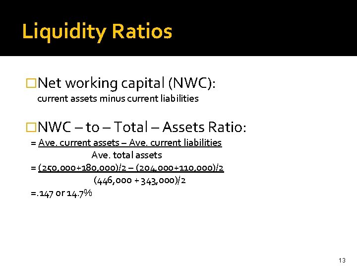 Liquidity Ratios �Net working capital (NWC): current assets minus current liabilities �NWC – to