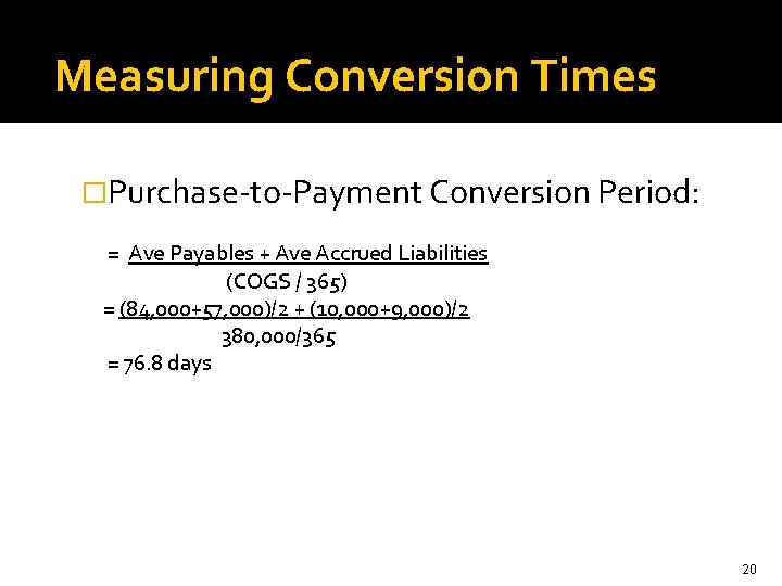 Measuring Conversion Times �Purchase-to-Payment Conversion Period: = Ave Payables + Ave Accrued Liabilities (COGS