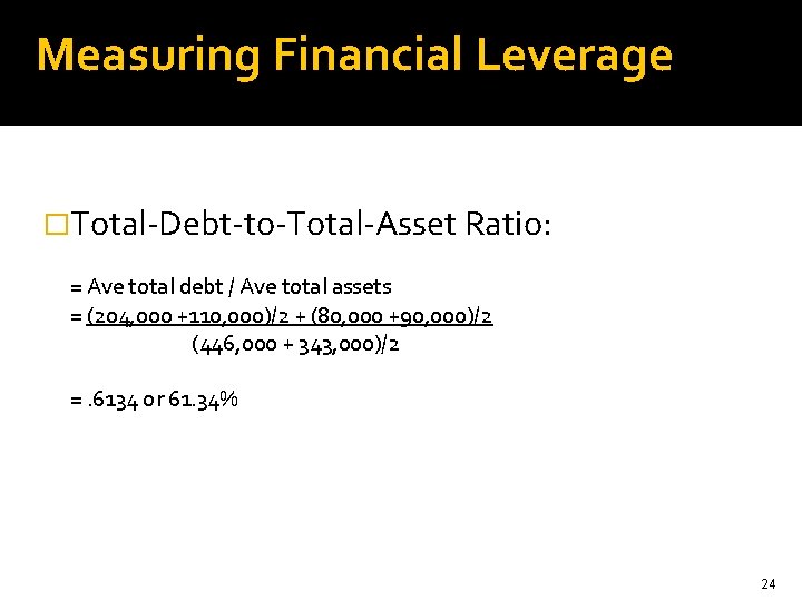 Measuring Financial Leverage �Total-Debt-to-Total-Asset Ratio: = Ave total debt / Ave total assets =