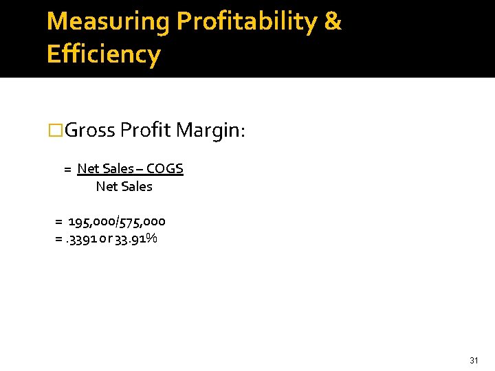 Measuring Profitability & Efficiency �Gross Profit Margin: = Net Sales – COGS Net Sales