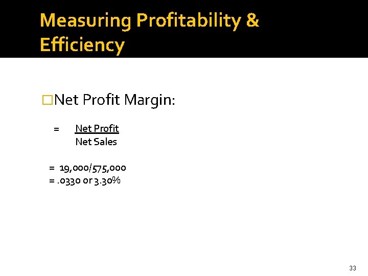 Measuring Profitability & Efficiency �Net Profit Margin: = Net Profit Net Sales = 19,
