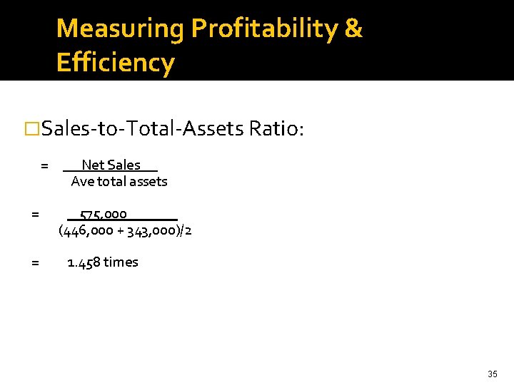 Measuring Profitability & Efficiency �Sales-to-Total-Assets Ratio: = = = Net Sales. Ave total assets