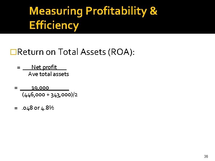 Measuring Profitability & Efficiency �Return on Total Assets (ROA): = = Net profit. Ave