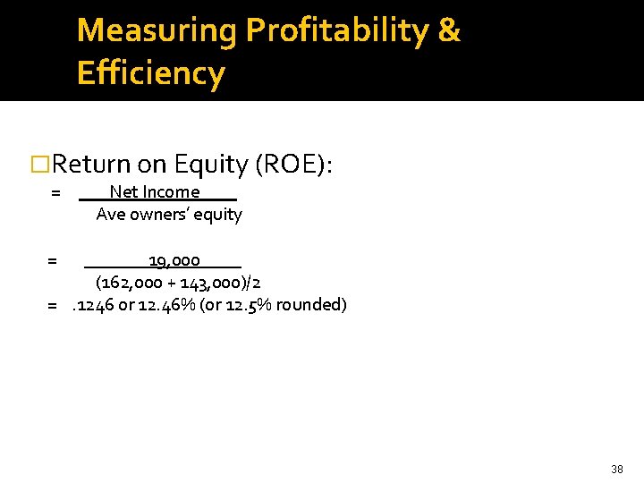 Measuring Profitability & Efficiency �Return on Equity (ROE): = Net Income. Ave owners’ equity
