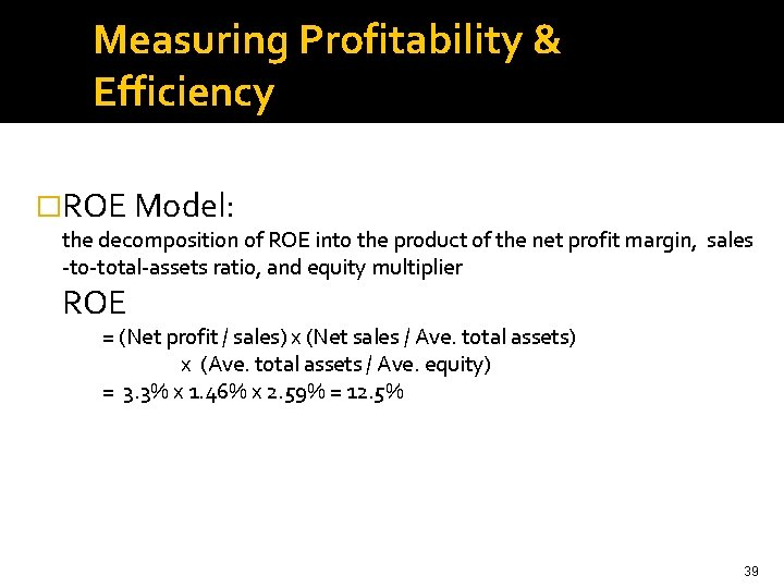 Measuring Profitability & Efficiency �ROE Model: the decomposition of ROE into the product of