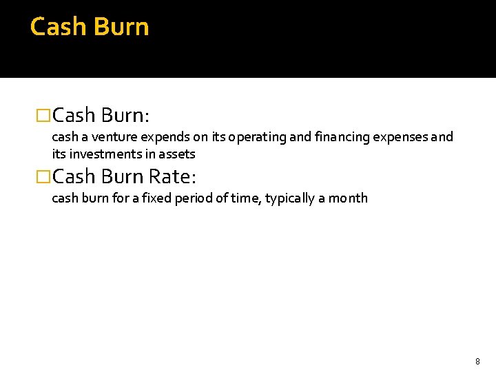 Cash Burn �Cash Burn: cash a venture expends on its operating and financing expenses