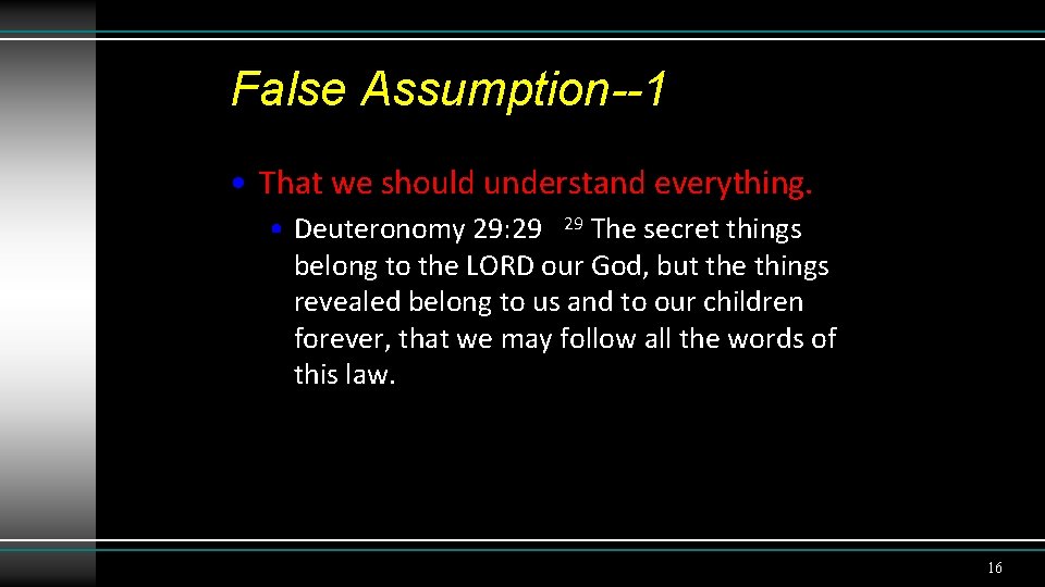 False Assumption--1 • That we should understand everything. • Deuteronomy 29: 29 29 The