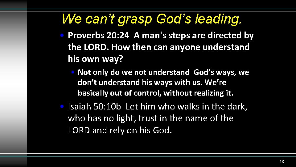 We can’t grasp God’s leading. • Proverbs 20: 24 A man's steps are directed