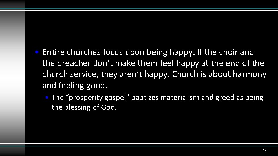  • Entire churches focus upon being happy. If the choir and the preacher