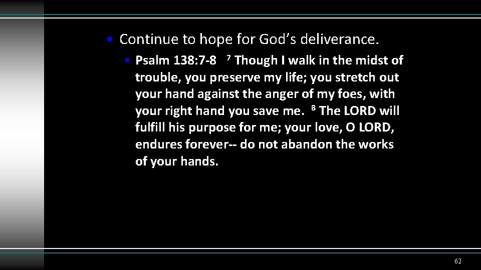  • Continue to hope for God’s deliverance. • Psalm 138: 7 -8 7