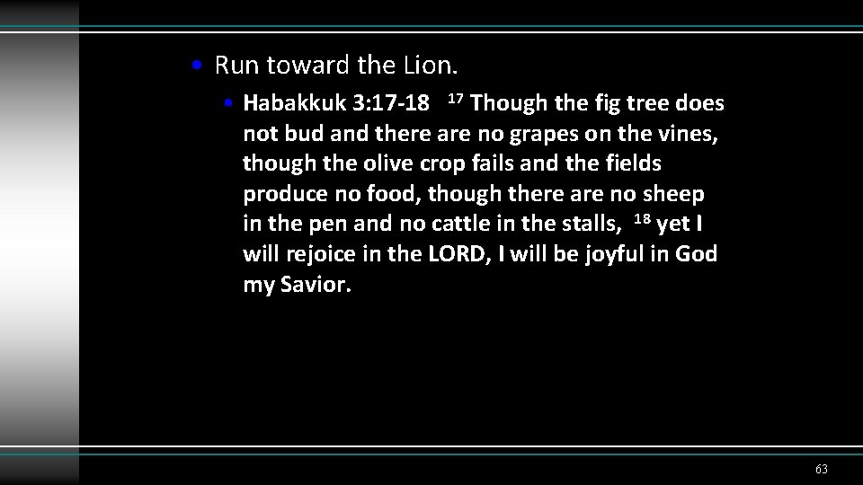  • Run toward the Lion. • Habakkuk 3: 17 -18 17 Though the