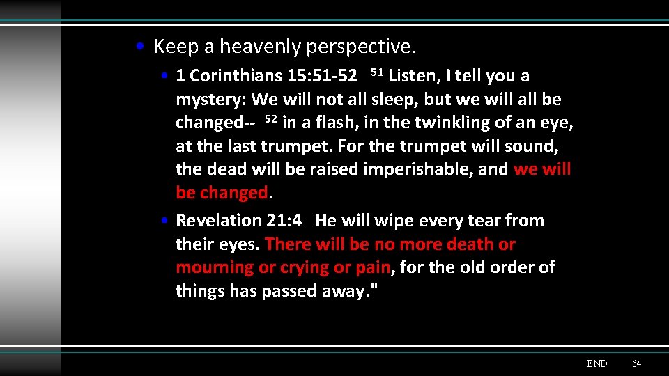  • Keep a heavenly perspective. • 1 Corinthians 15: 51 -52 51 Listen,