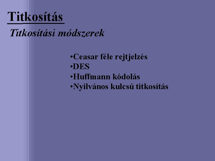 Titkosítási módszerek • Ceasar féle rejtjelzés • DES • Huffmann kódolás • Nyilvános kulcsú