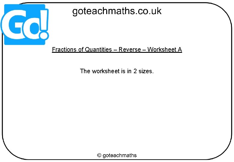 Fractions of Quantities – Reverse – Worksheet A The worksheet is in 2 sizes.