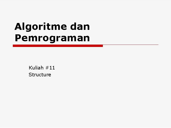 Algoritme dan Pemrograman Kuliah #11 Structure 