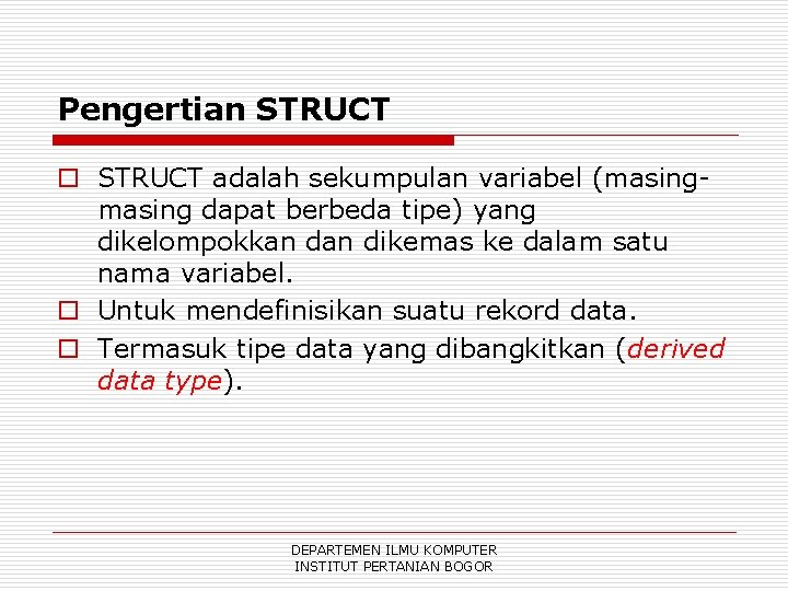 Pengertian STRUCT o STRUCT adalah sekumpulan variabel (masing dapat berbeda tipe) yang dikelompokkan dikemas
