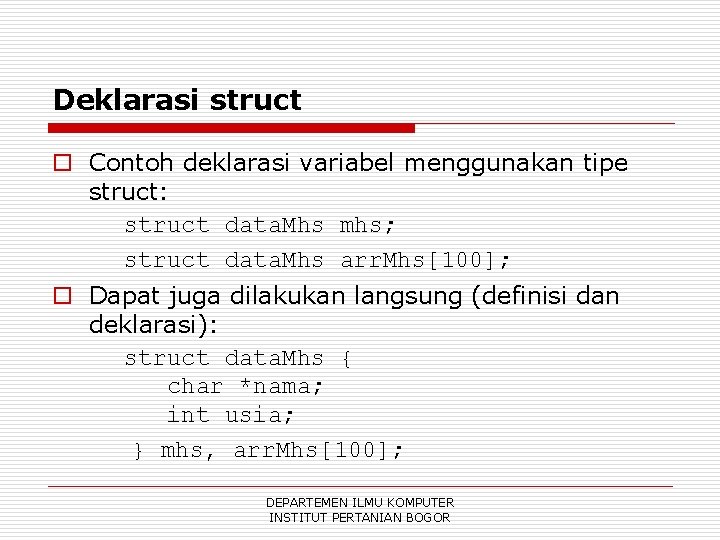 Deklarasi struct o Contoh deklarasi variabel menggunakan tipe struct: struct data. Mhs mhs; struct