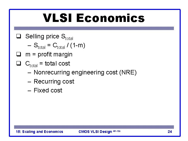 VLSI Economics q Selling price Stotal – Stotal = Ctotal / (1 -m) q