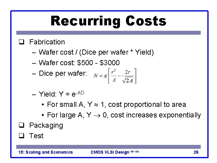 Recurring Costs q Fabrication – Wafer cost / (Dice per wafer * Yield) –