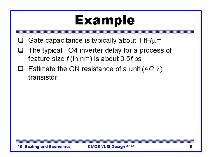 Example q Gate capacitance is typically about 1 f. F/mm q The typical FO