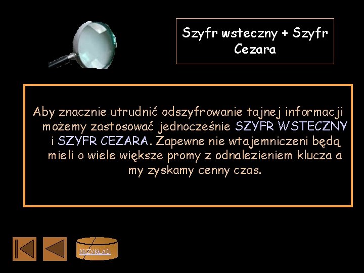 Szyfr wsteczny + Szyfr Cezara Aby znacznie utrudnić odszyfrowanie tajnej informacji możemy zastosować jednocześnie