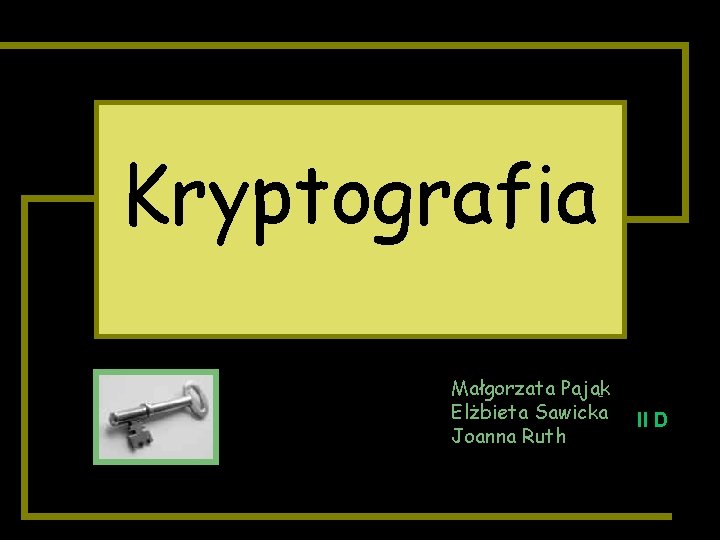 Kryptografia Małgorzata Pająk Elżbieta Sawicka Joanna Ruth II D 