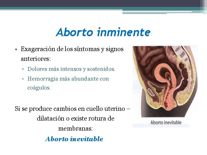 Aborto inminente • Exageración de los síntomas y signos anteriores: ▫ Dolores más intensos