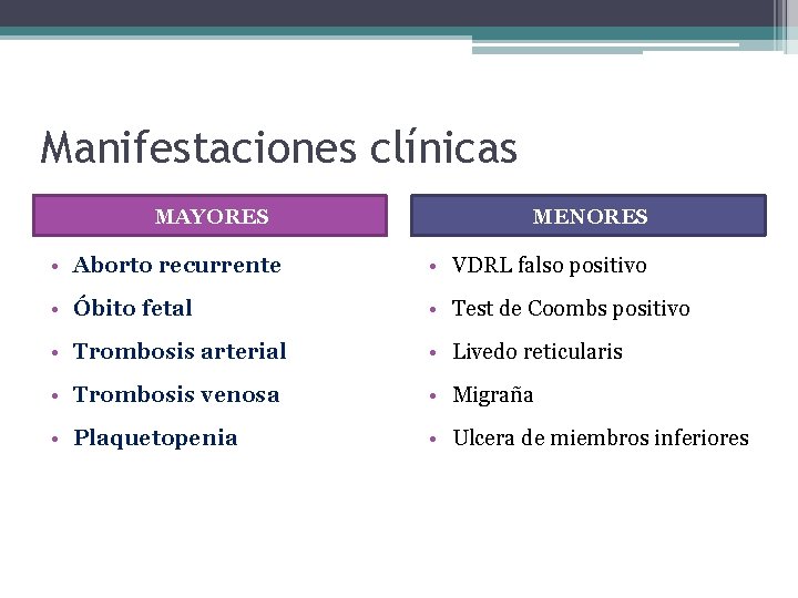 Manifestaciones clínicas MAYORES MENORES • Aborto recurrente • VDRL falso positivo • Óbito fetal