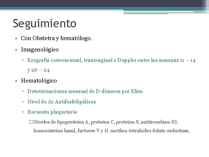 Seguimiento • Con Obstetra y hematólogo. • Imagenológico ▫ Ecografía convencional, transvaginal o Doppler