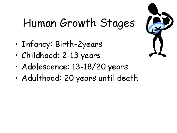 Human Growth Stages • • Infancy: Birth-2 years Childhood: 2 -13 years Adolescence: 13