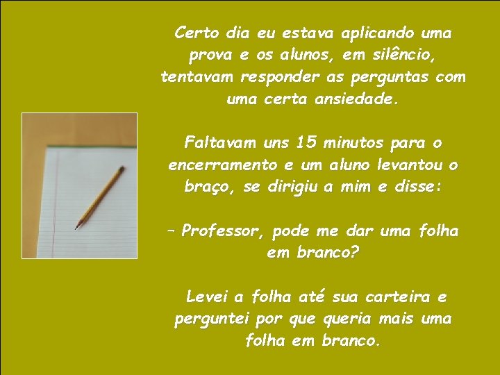 Certo dia eu estava aplicando uma prova e os alunos, em silêncio, tentavam responder