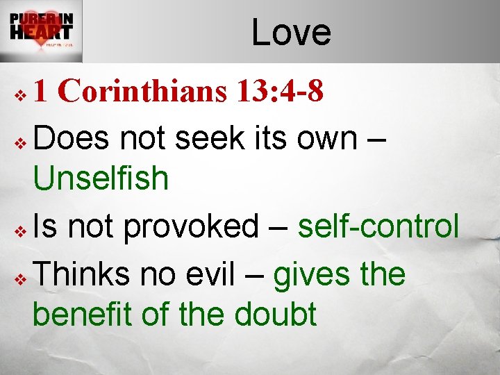 Love 1 Corinthians 13: 4 -8 v Does not seek its own – Unselfish