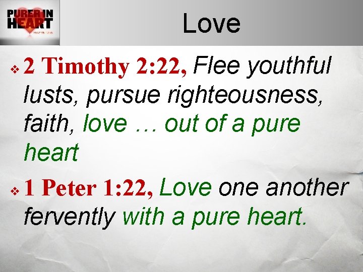 Love 2 Timothy 2: 22, Flee youthful lusts, pursue righteousness, faith, love … out