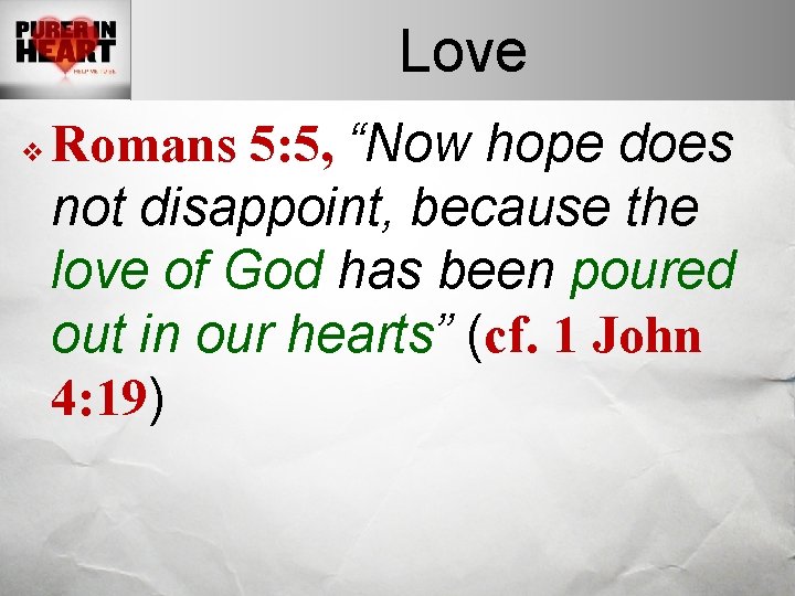 Love v Romans 5: 5, “Now hope does not disappoint, because the love of