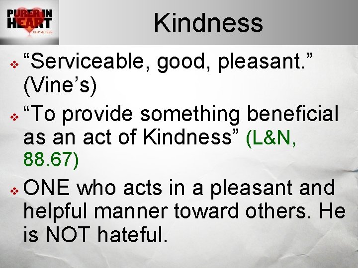 Kindness “Serviceable, good, pleasant. ” (Vine’s) v “To provide something beneficial as an act