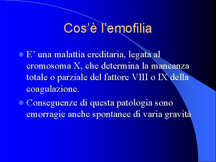 Cos’è l’emofilia l E’ una malattia ereditaria, legata al cromosoma X, che determina la