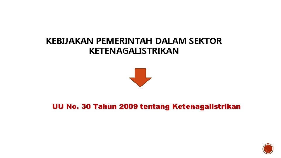 KEBIJAKAN PEMERINTAH DALAM SEKTOR KETENAGALISTRIKAN UU No. 30 Tahun 2009 tentang Ketenagalistrikan 