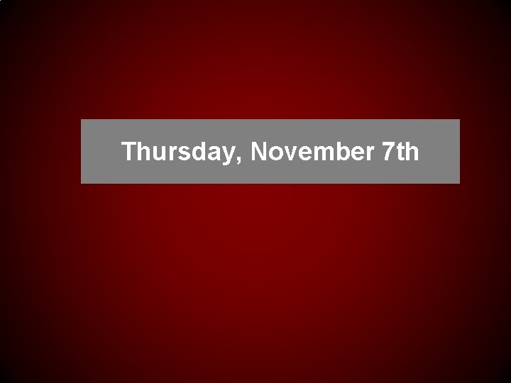Thursday, November 7 th 