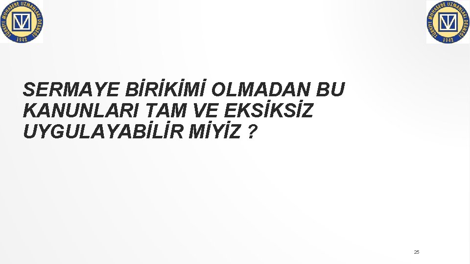 SERMAYE BİRİKİMİ OLMADAN BU KANUNLARI TAM VE EKSİKSİZ UYGULAYABİLİR MİYİZ ? 25 