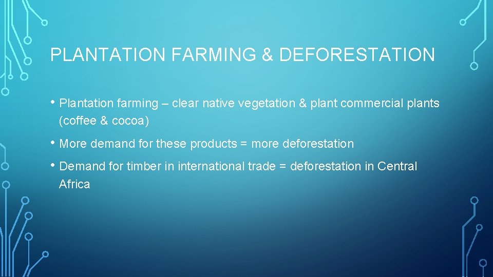 PLANTATION FARMING & DEFORESTATION • Plantation farming – clear native vegetation & plant commercial