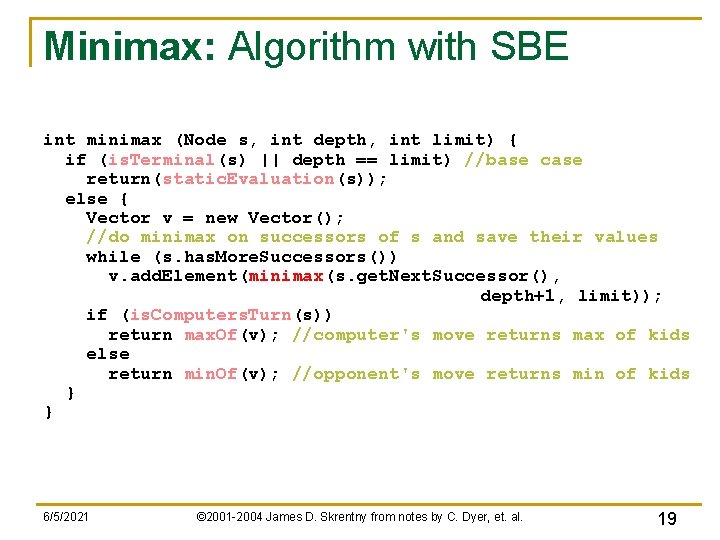 Minimax: Algorithm with SBE int minimax (Node s, int depth, int limit) { if