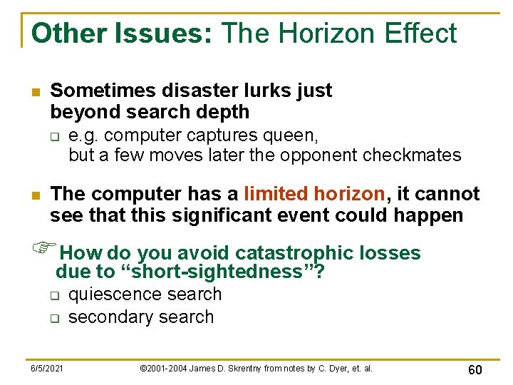 Other Issues: The Horizon Effect n Sometimes disaster lurks just beyond search depth q